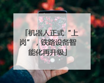 机器人正式“上岗”，铁路设备智能化再升级