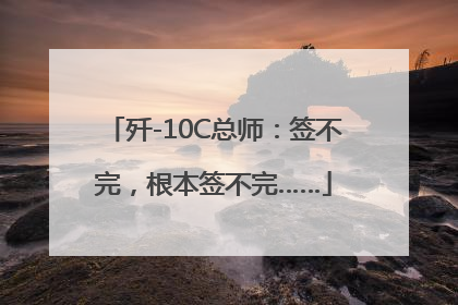 歼-10C总师：签不完，根本签不完……