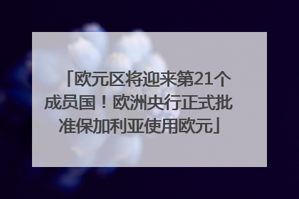 欧元区将迎来第21个成员国！欧洲央行正式批准保加利亚使用欧元