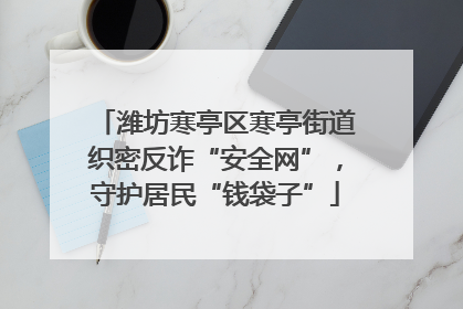 潍坊寒亭区寒亭街道织密反诈“安全网”，守护居民“钱袋子”