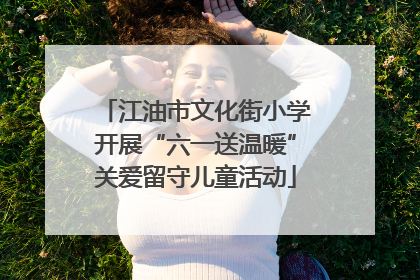江油市文化街小学开展“六一送温暖”关爱留守儿童活动