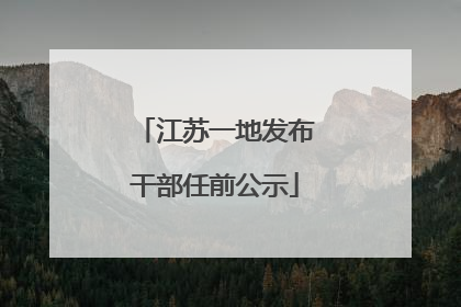江苏一地发布干部任前公示