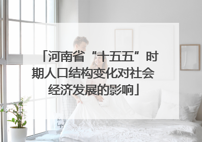 河南省“十五五”时期人口结构变化对社会经济发展的影响