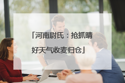 河南尉氏：抢抓晴好天气收麦归仓