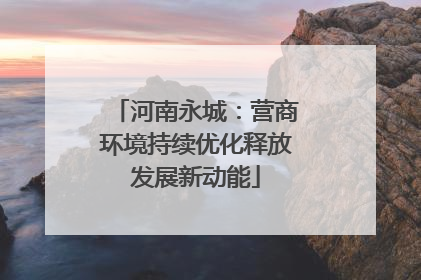 河南永城：营商环境持续优化释放发展新动能