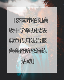 济南市伯阳高级中学举办民法典宣传月法治报告会暨防恐演练活动