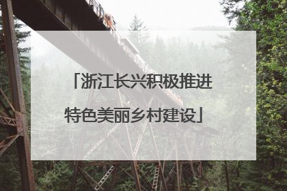 浙江长兴积极推进特色美丽乡村建设