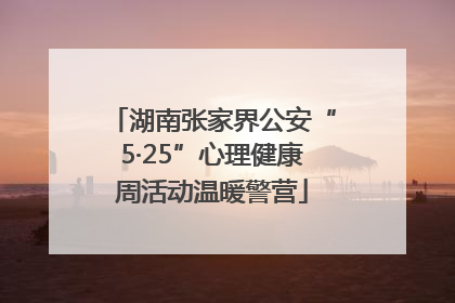 湖南张家界公安“5·25”心理健康周活动温暖警营