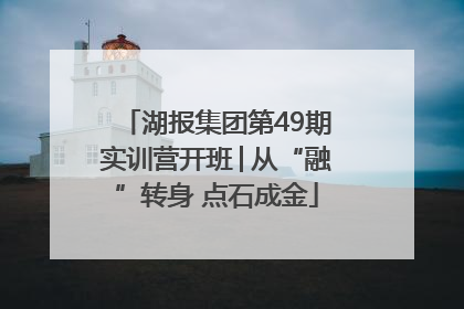 湖报集团第49期实训营开班│从“融”转身 点石成金