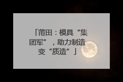 莆田：模具“集团军”，助力制造变“质造”