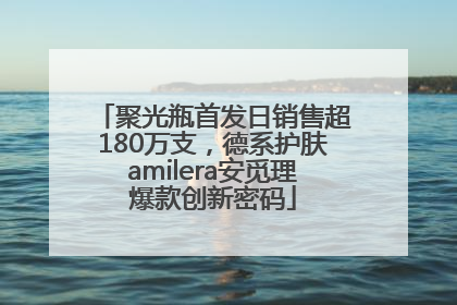 聚光瓶首发日销售超180万支，德系护肤amilera安觅理爆款创新密码