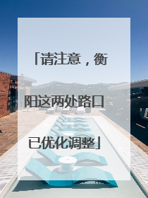 请注意，衡阳这两处路口已优化调整