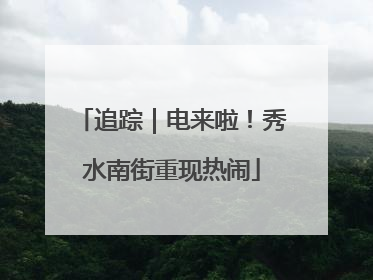 追踪｜电来啦！秀水南街重现热闹