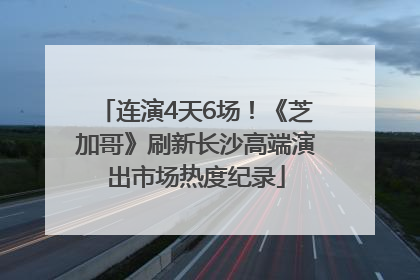 连演4天6场！《芝加哥》刷新长沙高端演出市场热度纪录