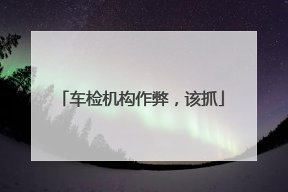车检机构作弊，该抓
