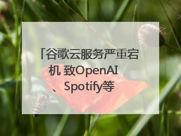 谷歌云服务严重宕机 致OpenAI、Spotify等多项服务中断