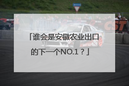 谁会是安徽农业出口的下一个NO.1？