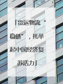 货运物流“稳链”，托举起中国经济复苏活力
