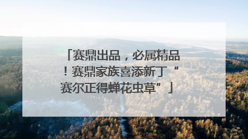 赛鼎出品，必属精品！赛鼎家族喜添新丁“赛尔正得蝉花虫草”