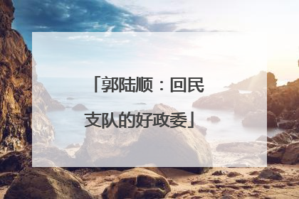 郭陆顺：回民支队的好政委