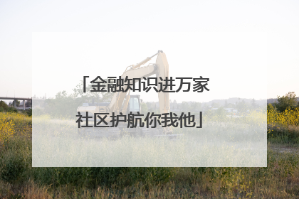 金融知识进万家 社区护航你我他