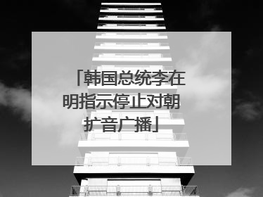 韩国总统李在明指示停止对朝扩音广播