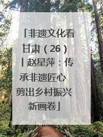 非遗文化看甘肃（26）丨赵星萍：传承非遗匠心 剪出乡村振兴新画卷
