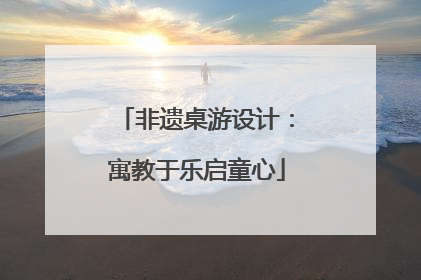 非遗桌游设计：寓教于乐启童心
