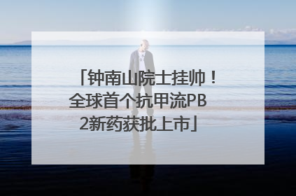 钟南山院士挂帅！全球首个抗甲流PB2新药获批上市