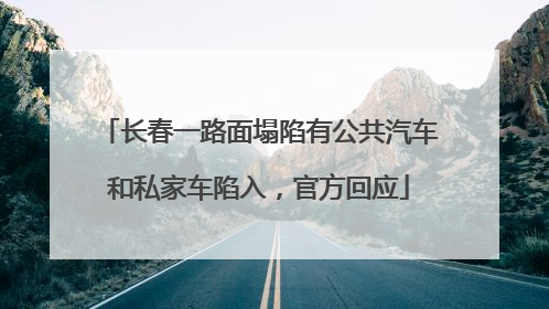 长春一路面塌陷有公共汽车和私家车陷入，官方回应