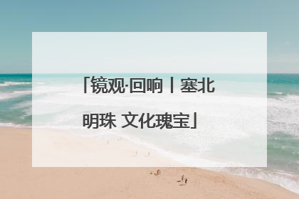 镜观·回响丨塞北明珠 文化瑰宝