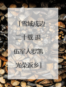 雪域戍边二十载 退伍军人罗凯光荣返乡
