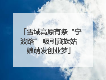雪域高原有条“宁波路” 吸引藏族姑娘萌发创业梦