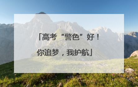 高考“警色”好！你追梦，我护航