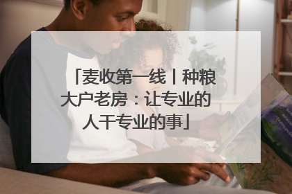 麦收第一线丨种粮大户老房：让专业的人干专业的事