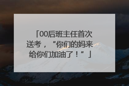 00后班主任首次送考，“你们的妈来给你们加油了！”