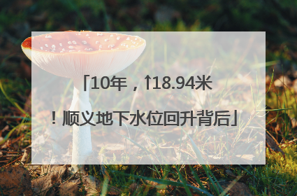 10年，↑18.94米！顺义地下水位回升背后