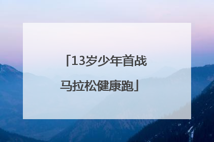 13岁少年首战马拉松健康跑