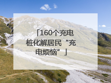 160个充电桩化解居民“充电烦恼”