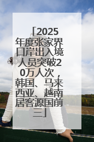 2025年度张家界口岸出入境人员突破20万人次，韩国、马来西亚、越南居客源国前三