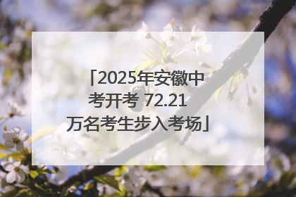 2025年安徽中考开考 72.21万名考生步入考场