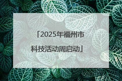 2025年福州市科技活动周启动