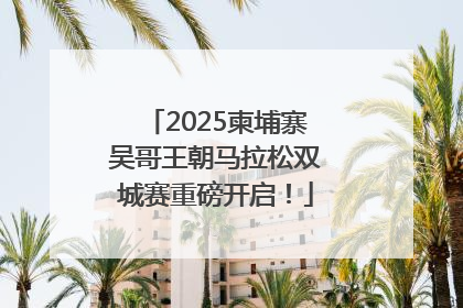 2025柬埔寨吴哥王朝马拉松双城赛重磅开启！