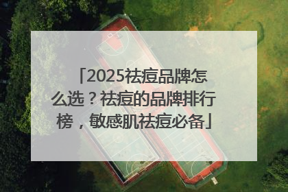 2025祛痘品牌怎么选？祛痘的品牌排行榜，敏感肌祛痘必备
