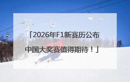 2026年F1新赛历公布 中国大奖赛值得期待！