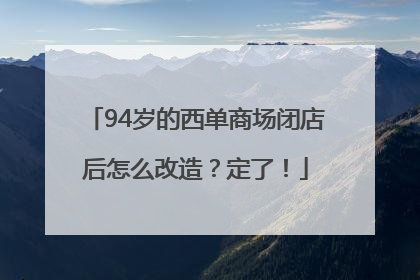 94岁的西单商场闭店后怎么改造？定了！