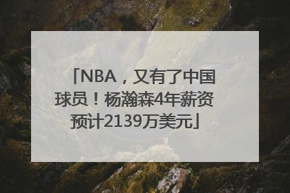NBA，又有了中国球员！杨瀚森4年薪资预计2139万美元